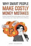 Why Smart People Make Costly Money Mistakes: Proven Personal Finance Strategies to Crush Debt, Grow Savings, and Finally Feel in Control of Money