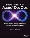 Beginning Azure DevOps: Planning, Building, Testing, and Releasing Software Applications on Azure