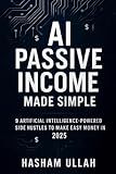 AI Passive Income Made Simple: 9 Artificial Intelligence-Powered Side Hustles to Make Easy Money in 2025