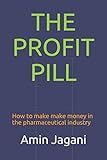 The Profit Pill: How to make make money in the pharmaceutical industry
