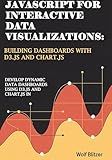 JavaScript for Interactive Data Visualizations: Building Dashboards with D3.js and Chart.js : Develop Dynamic Data Dashboards Using D3.js and Chart.js in JavaScript