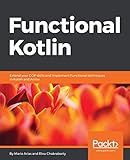Functional Kotlin: Extend your OOP skills and implement Functional techniques in Kotlin and Arrow