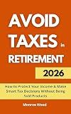 Avoid Taxes in Retirement: How to Protect Your Income and Make Smart Tax Decisions Without Being Sold Products (The Monroe Wood Retirement Blueprint Series Book 6)