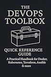 The DevOps Toolbox: Quick Reference Guide: A Practical Handbook for Docker, Kubernetes, Terraform , Ansible & more (Pro Developer Guides – A professional ... Git, software engineering, and DevOps.)