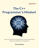 The C++ Programmer's Mindset: Learn computational, algorithmic, and systems thinking to become a better C++ programmer