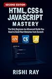 HTML, CSS & JavaScript Mastery : The All-in-One Frontend Developer’s Handbook: The Only Beginner-to-Advanced Guide You Need to Build Real Websites ... — Build Real Projects, Step by Step.)