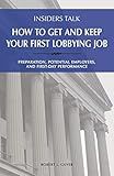 Insiders Talk: How to Get and Keep Your First Lobbying Job: Preparation, Potential Employers, and First-Day Performance