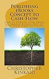Publishing eBooks Concept to Cash-Flow: How to Publish your eBook on Amazon Kindle Step-by-Step from Start to Finish