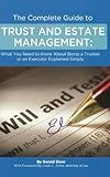 The Complete Guide to Trust and Estate Management: What You Need to Know About Being a Trustee or an Executor Explained Simply