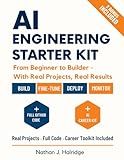 AI Engineering Starter Kit: The Practical Guide to Build, Train, and Deploy Real AI Applications with LLMs, MLOps, and Cutting-Edge Tools – Step-by-Step Projects for Aspiring AI Engineers.