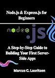 Node.js & Express.js for Beginners: A Step-by-Step Guide to Building Your First Server-Side Apps
