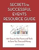 Secrets to Successful Events Resource Guide: 42+ Easy-To-Use Forms and Tools to Save You Time and Money