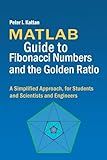 MATLAB Guide to Fibonacci Numbers and the Golden Ratio: A Simplified Approach, for Students and Scientists and Engineers