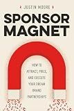 Sponsor Magnet: How to Attract, Price, & Execute Your Dream Brand Partnerships