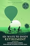 101 Ways to Enjoy Retirement: Discover Unique Hobbies from Around the World to Start Today (Inspired Retirement Living)