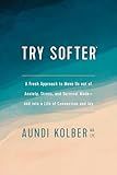 Try Softer: A Fresh Approach to Move Us out of Anxiety, Stress, and Survival Mode--and into a Life of Connection and Joy