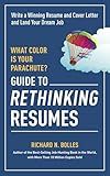 What Color Is Your Parachute? Guide to Rethinking Resumes: Write a Winning Resume and Cover Letter and Land Your Dream Interview