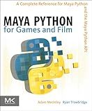Maya Python for Games and Film: A Complete Reference for the Maya Python API