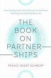 The Book on Partnerships: How Startups Work With Partners To Sell More, Add Features, And Get Acquired.
