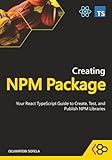 Creating NPM Package: Your React TypeScript Guide to Create, Test, and Publish NPM Libraries