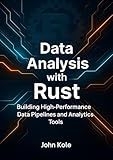 Data Analysis with Rust: Building High-Performance Data Pipelines and Analytics Tools