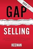 Gap Selling: Getting the Customer to Yes: How Problem-Centric Selling Increases Sales by Changing Everything You Know About Relationships, Overcoming Objections, Closing and Price