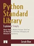 Python Standard Library Explained Simply: Master Imports Modules Packages DateTime File Operations Collections Debugging and Defensive Programming (Python Mastery Series Book 4)