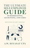 The Ultimate Self Employed Guide to Bookkeeping, Accounting, and Taxes: Proven CPA Strategies to Organize Your Finances, Maximize Deductions, and Grow ... Finance & Tax for Small Business Owners 1)