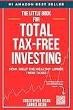 The Little Book of Total Tax-Free Investing: How I help the wealthy lower their taxes