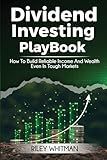 Dividend Investing Playbook: How to Build Reliable Income and Wealth – Even in Tough Markets