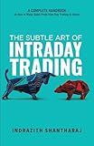 The Subtle Art of Intraday Trading: A Complete Handbook on How to Make Quick Profit from Day Trading in Stocks (English)