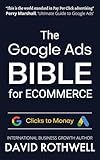 The Google Ads (AdWords) Bible for eCommerce: How to Sell More Products with Google Ads (The Clicks to Money Series)