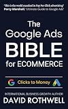 The Google Ads (AdWords) Bible for eCommerce: How to Sell More Products with Google Ads (Clicks to Money™)