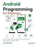 Android Programming for Beginners: Learn Android, Kotlin & Jetpack from scratch and Turbocharge progress with AI