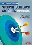 The Essential Guide for Student-Centered Coaching: What Every K-12 Coach and School Leader Needs to Know