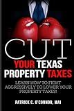 Cut Your Texas Property Taxes: Learn How to Fight Aggressively to Lower Your Property Taxes!