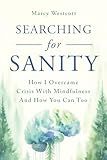SEARCHING for SANITY: How I Overcame Crisis With MIndfulness And How You Can Too