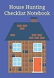 House Hunting Checklist Notebook: Home Buying Journal - A Moving House Essential for Homebuyers