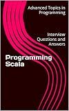 Programming Scala: Interview Questions and Answers (Advanced Topics in Programming Book 20)