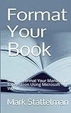 Format Your Book: How To Format Your Manuscript for Amazon Using Microsoft Word!