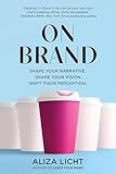 On Brand: Shape Your Narrative. Share Your Vision. Shift Their Perception.