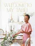 Welcome to My Table: A Cookbook of Delicious Recipes, Celebration Menus, and Hosting Inspiration to Bring People Together