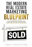 The Modern Real Estate Marketing Blueprint: How New and Growing Real Estate Agents Win Listings, Build Authority, and Sell Homes Faster (The Property Marketing Series)