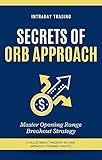 Secrets of ORB Approach: MASTER OPENING RANGE BREAKOUT STRATEGY FOR PEACEFUL INTRADAY TRADING