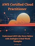 AWS Certified Cloud Practitioner: Understand AWS Like Never Before with Analogies & Real-World Examples