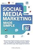 Social Media Marketing Made Simple: Master Proven Digital Strategies to Create Engaging Content, Strengthen Your Brand’s Presence, Boost Sales, and Build a Loyal, High-Engagement Audience