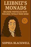 Leibniz’s Monads: Because Particles with Feelings Totally Make Sense (Cogito Ergo Nope)