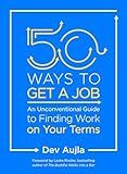 50 Ways to Get a Job: An Unconventional Guide to Finding Work on Your Terms