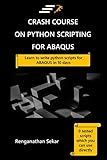 Crash Course on Python Scripting for ABAQUS: Learn to write python scripts for ABAQUS in 10 days