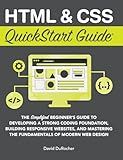 HTML and CSS QuickStart Guide: The Simplified Beginners Guide to Developing a Strong Coding Foundation, Building Responsive Websites, and Mastering ... of Modern Web Design (QuickStart Guides)